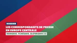Les correspondants de presse en Europe centrale : Hongrie, Tchéquie, Slovaquie (II)