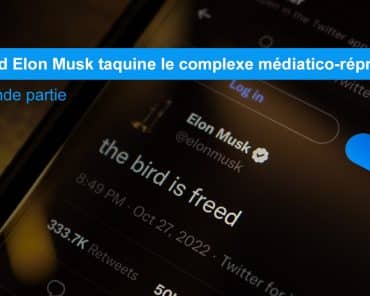 Quand Elon Musk taquine le complexe médiatico-répressif. Seconde partie
