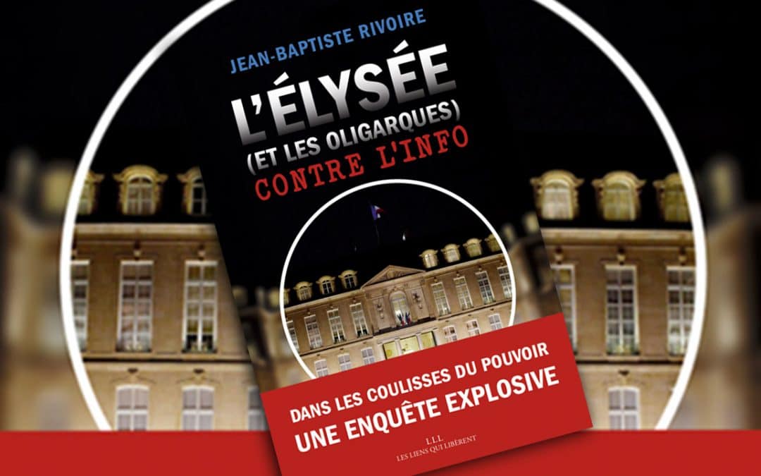 Jean-Baptiste Rivoire : L’Élysée (et les oligarques) contre l’info. Recension