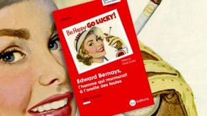 Déchiffrer la propagande et aider l’Ojim : Edward Bernays, l’homme qui murmurait à l’oreille des foules