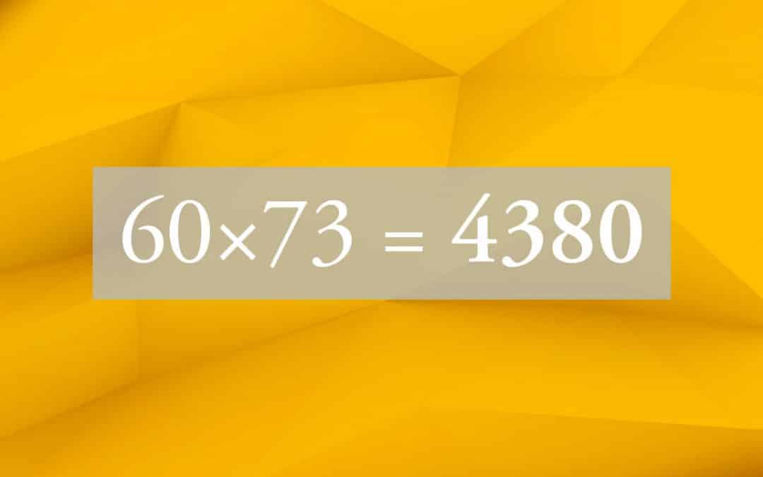 60 X 73 =&nbsp;4380&nbsp;!