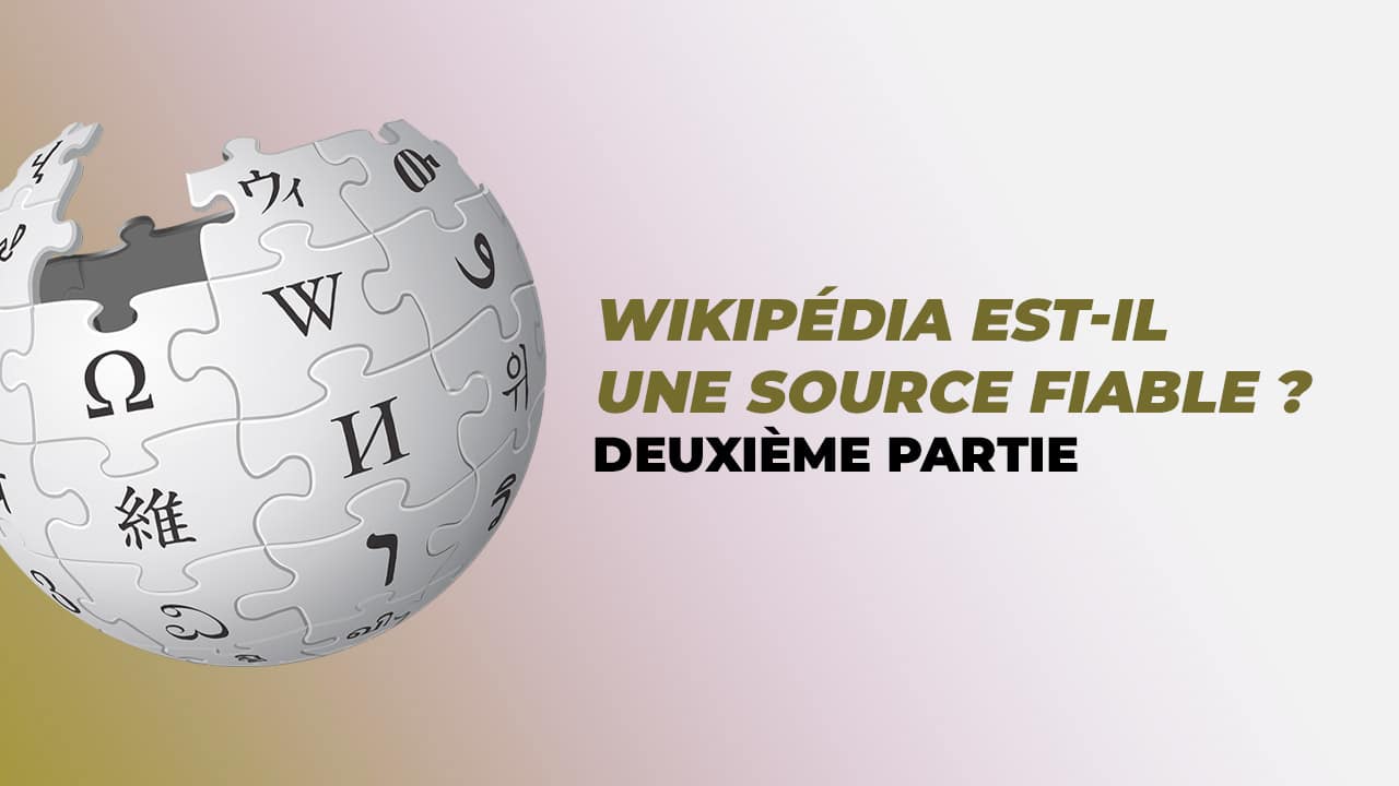 Wokipédia : Wikipédia est-il une source fiable ? Deuxième partie