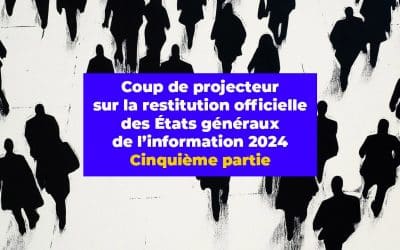 Coup de projecteur sur la restitution officielle des États généraux de l’information 2024. Cinquième partie