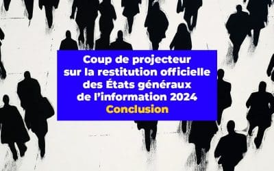 Coups de projecteur sur la restitution officielle des États généraux de l’information 2024. Conclusion générale