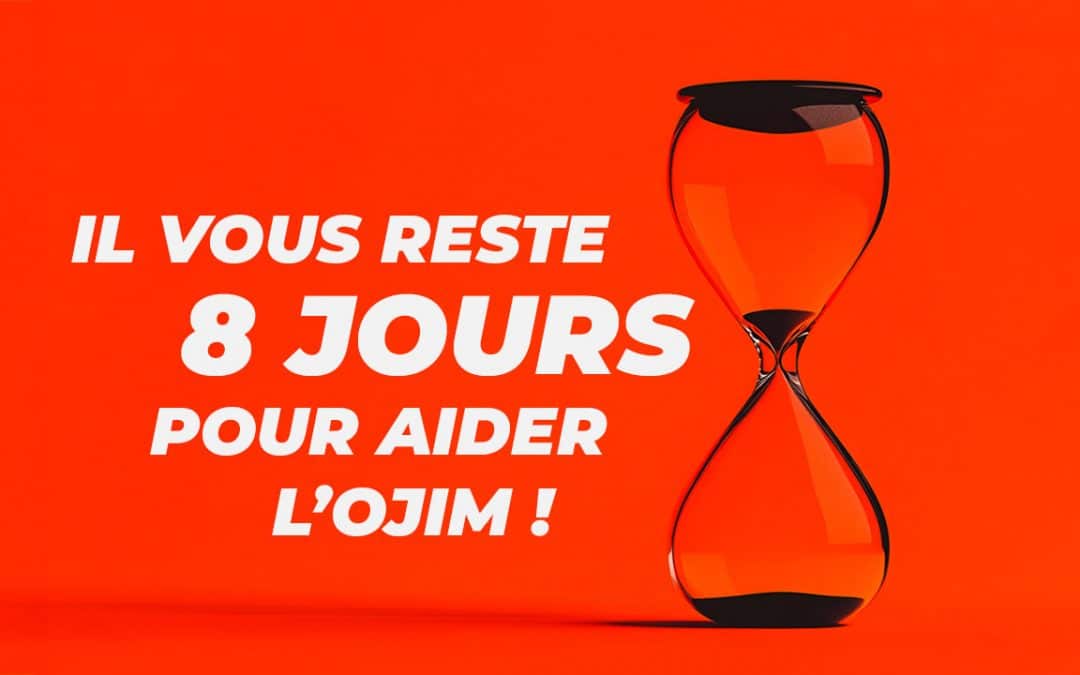 Il vous reste 8 jours pour aider l’OJIM !