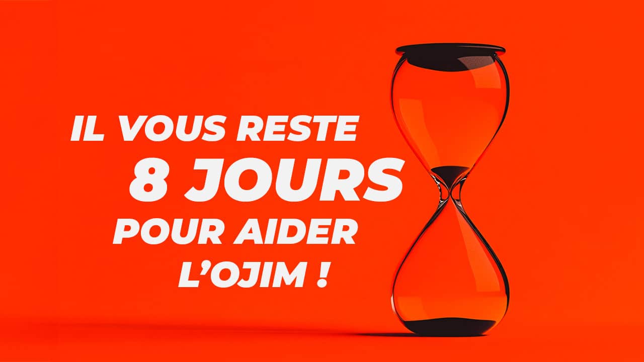 Il vous reste 8 jours pour aider l’OJIM !