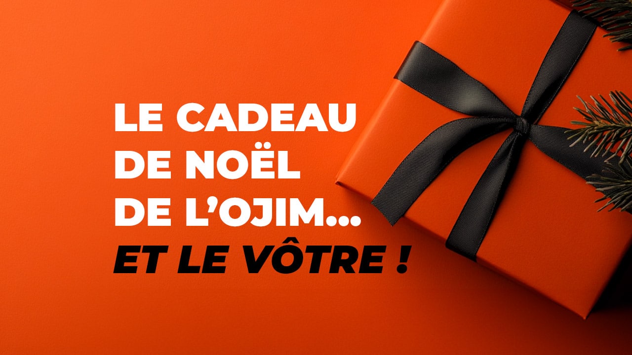 Le cadeau de Noël de l’OJIM… et le vôtre