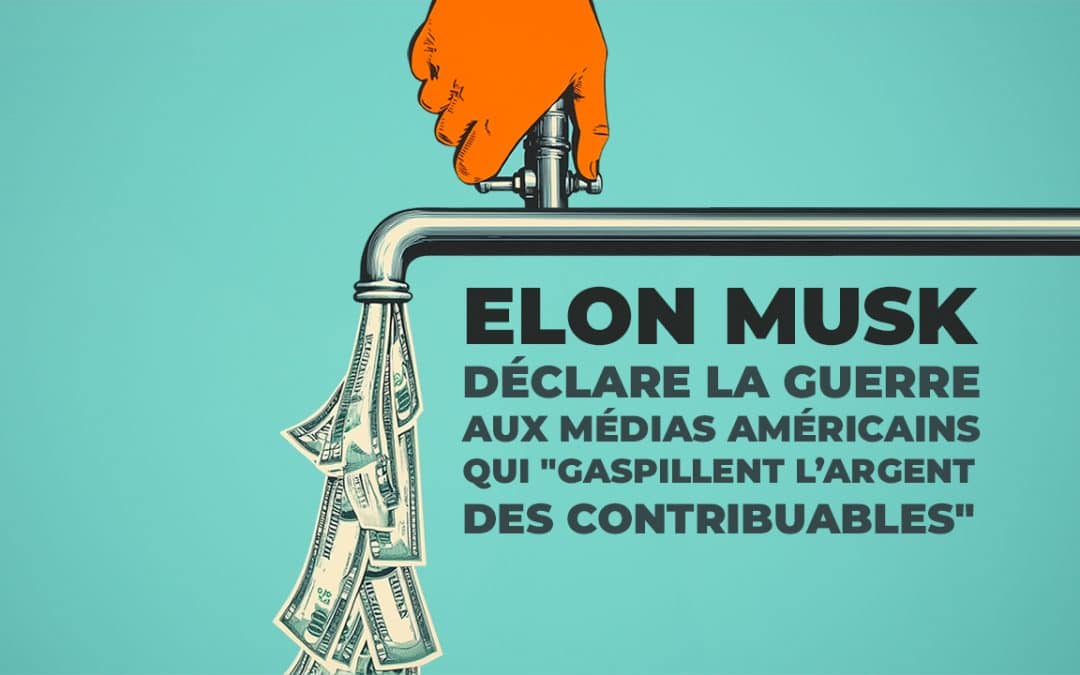 Elon Musk déclare la guerre aux médias américains qui “gaspillent l’argent des contribuables”