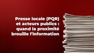 Presse locale (PQR) et acteurs publics : quand la proximité brouille l'information