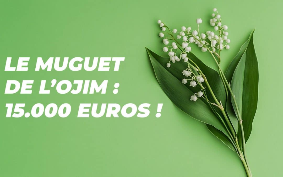 Le muguet de l’OJIM : 15.000 euros&nbsp;!